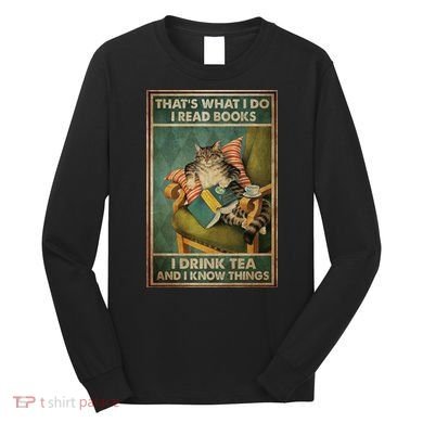 Cat Thats What I Do I Read Books I Drink Tea And Know Things Long Sleeve Shirt