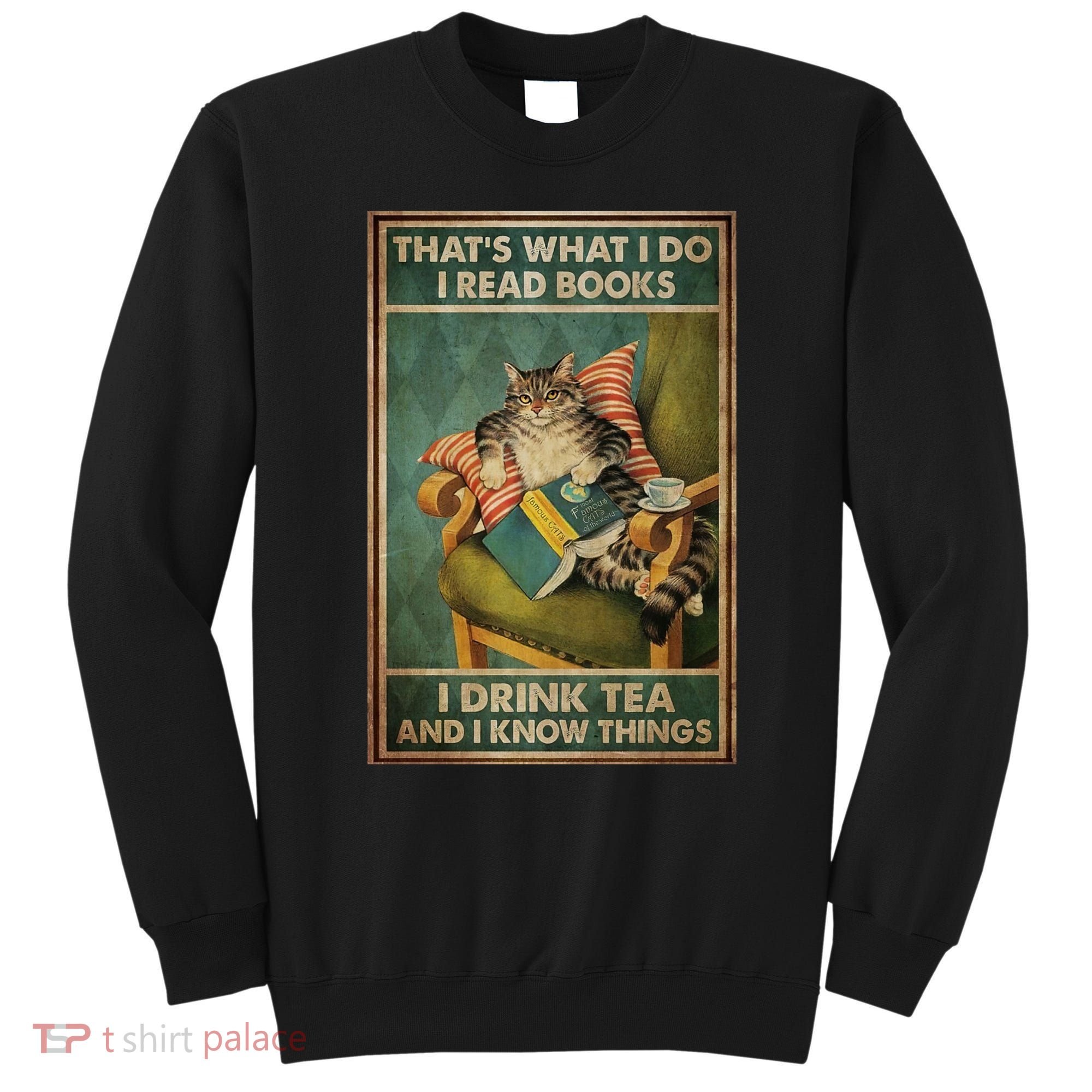 Cat Thats What I Do I Read Books I Drink Tea And Know Things Sweatshirt