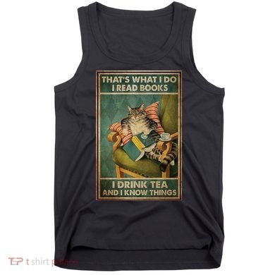 Cat Thats What I Do I Read Books I Drink Tea And Know Things Tank Top
