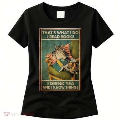 Cat Thats What I Do I Read Books I Drink Tea And Know Things Women's T-Shirt