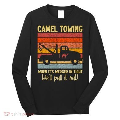 Camel Towing When It's Wedged In Tight Funny Long Sleeve Shirt