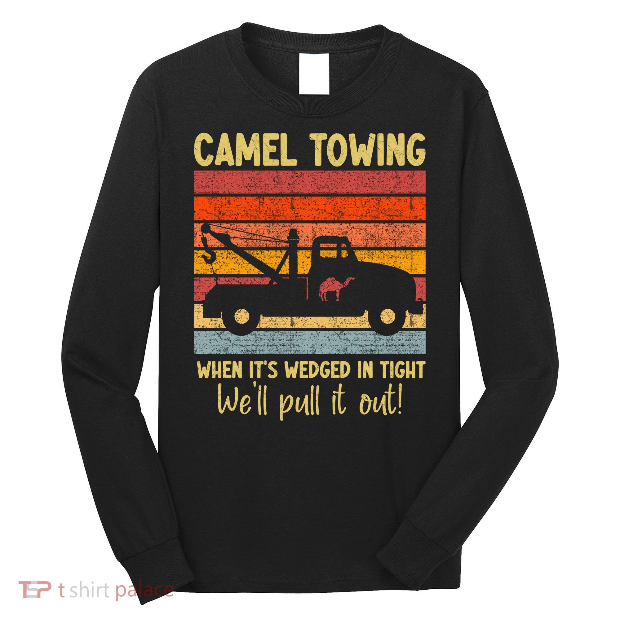 Camel Towing When It's Wedged In Tight Funny Long Sleeve Shirt