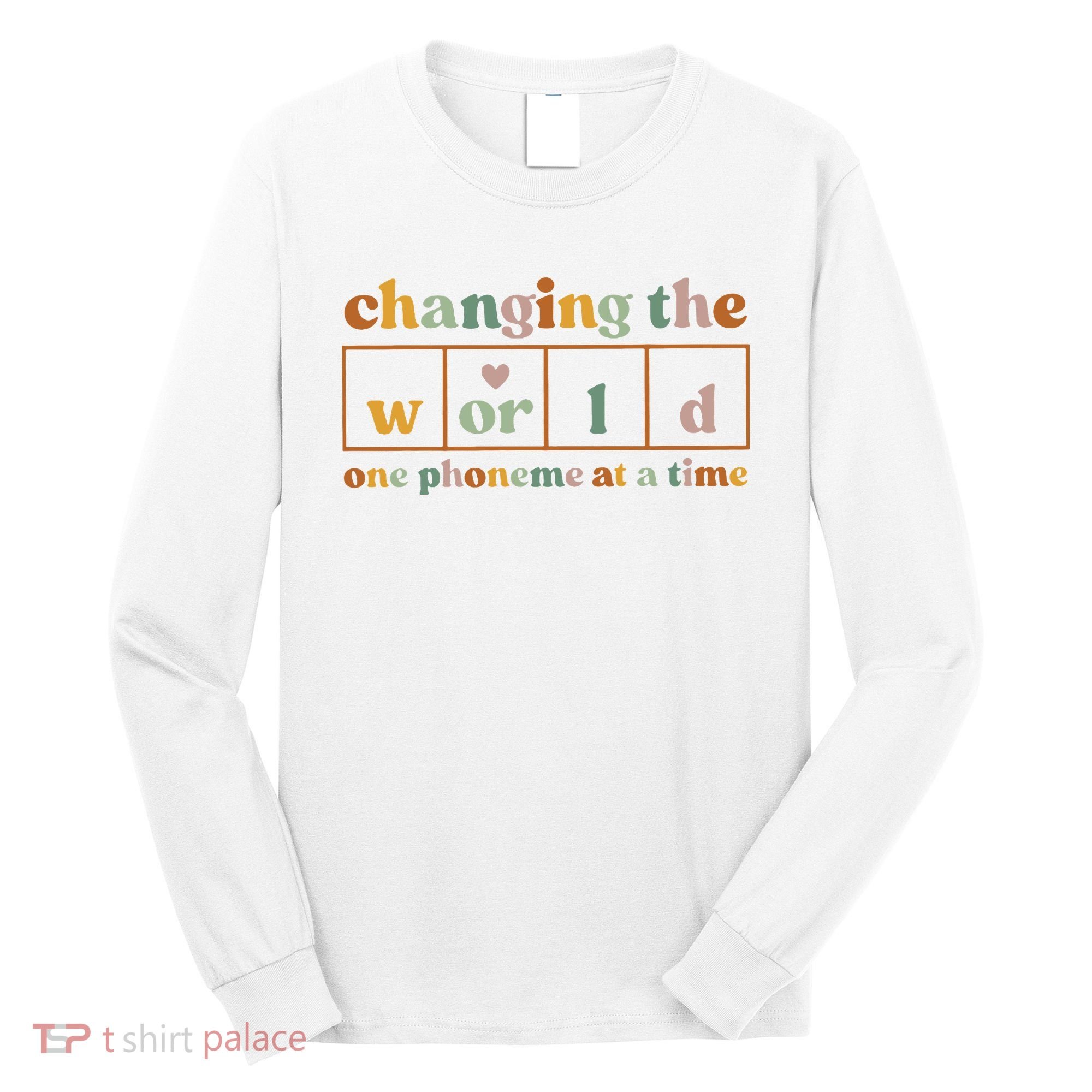 Changing The World One Phoneme At A Time Kindergarten Teacher Long Sleeve Shirt