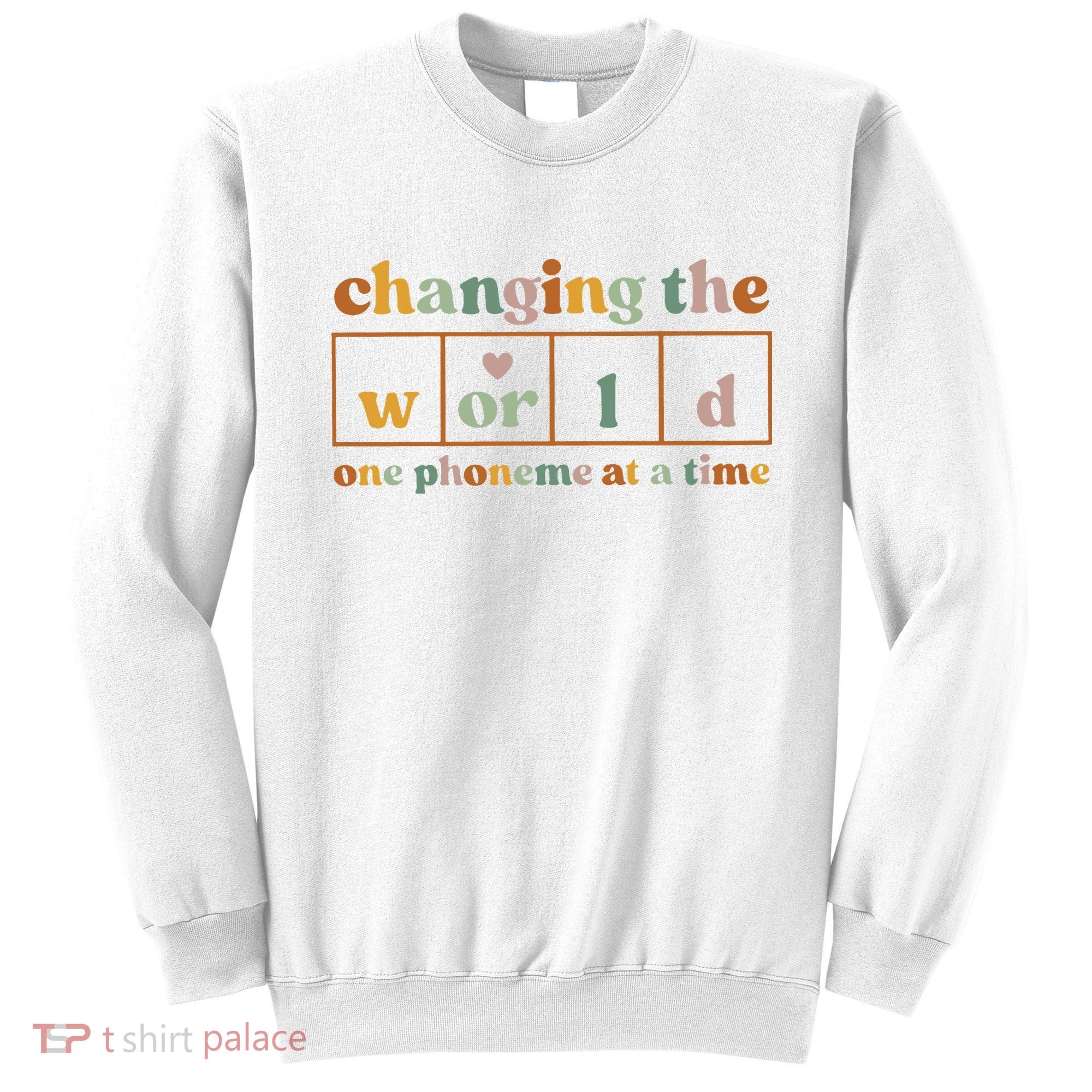 Changing The World One Phoneme At A Time Kindergarten Teacher Sweatshirt