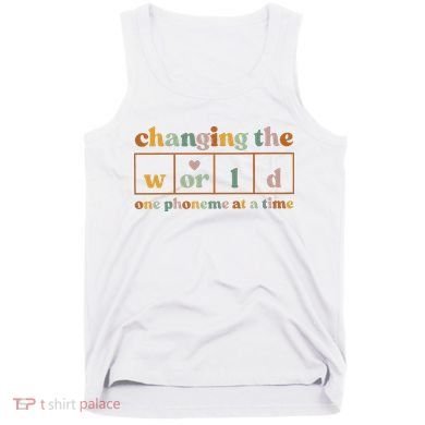 Changing The World One Phoneme At A Time Kindergarten Teacher Tank Top