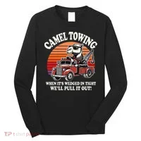 Camel Towing When ItS Wedged In Tight WeLl Pull It Out Long Sleeve Shirt thumb 0