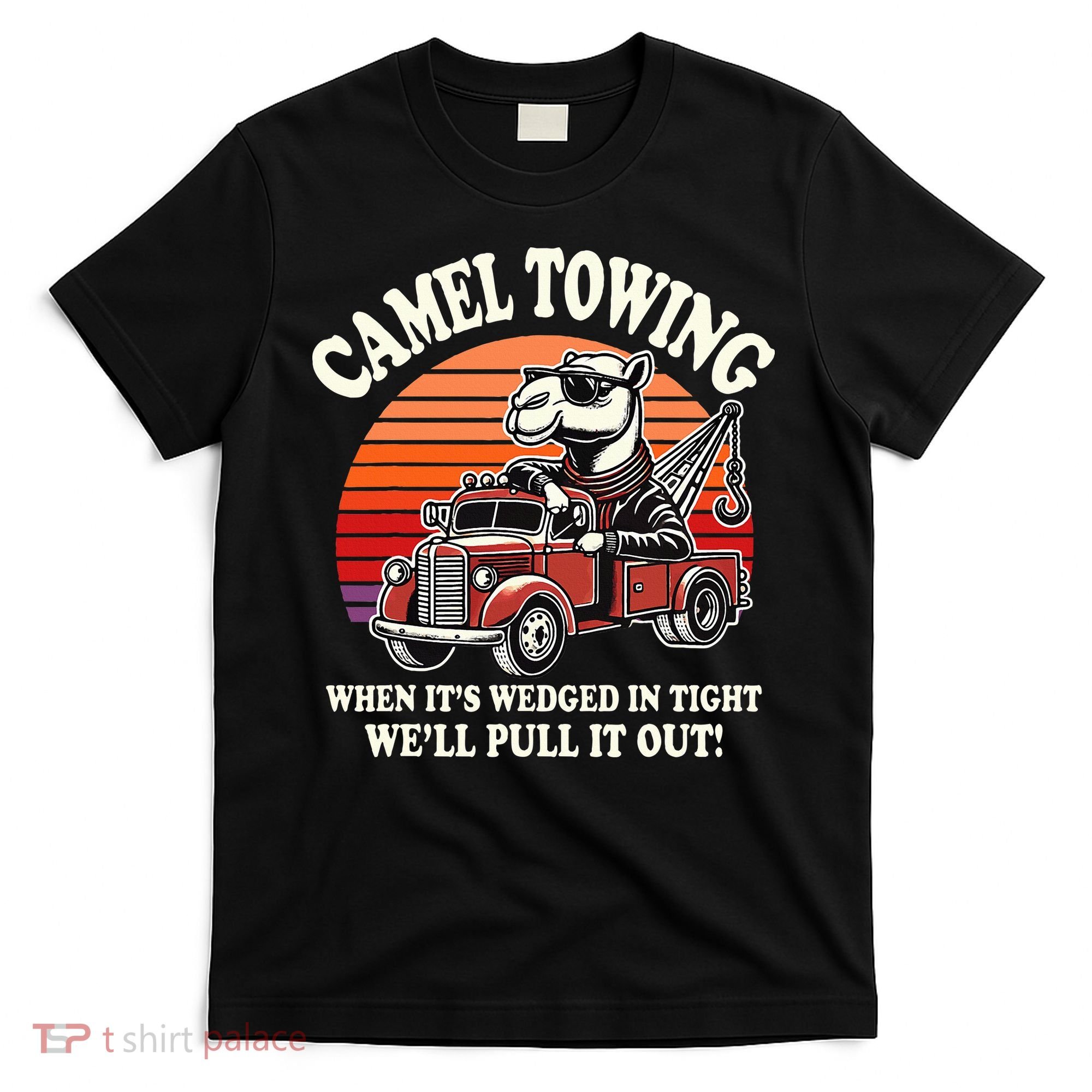 Camel Towing When ItS Wedged In Tight WeLl Pull It Out T-Shirt