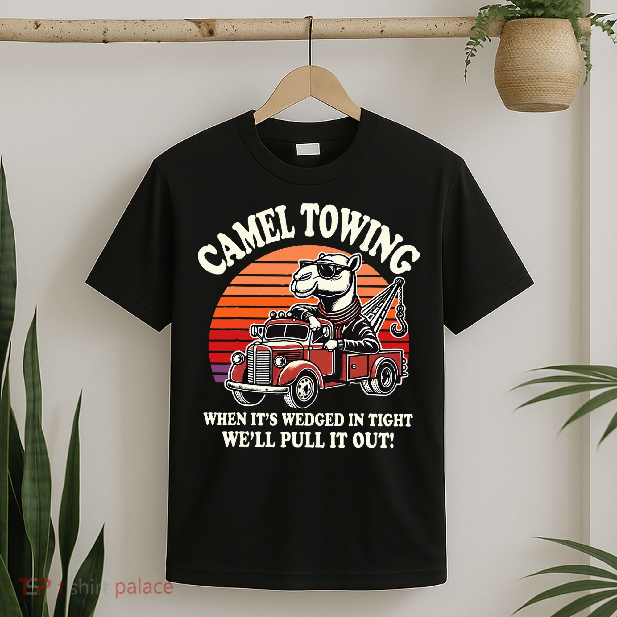 Camel Towing When ItS Wedged In Tight WeLl Pull It Out T-Shirt