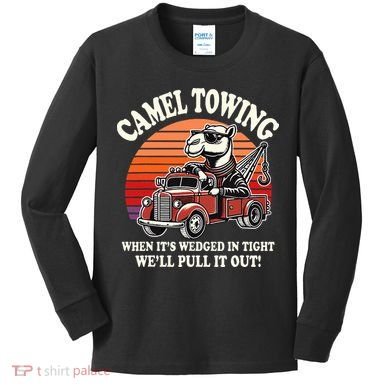Camel Towing When ItS Wedged In Tight WeLl Pull It Out Kids Long Sleeve Shirt