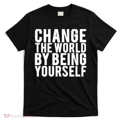 Change The World Be Yourself T-Shirt