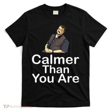 Calmer Than You Are T-Shirt