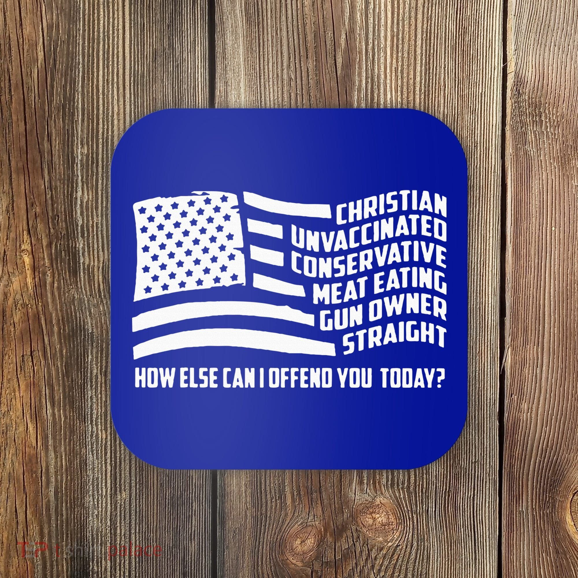 Christian Unvaccinated ... How Else Can I Offend You Today Coaster