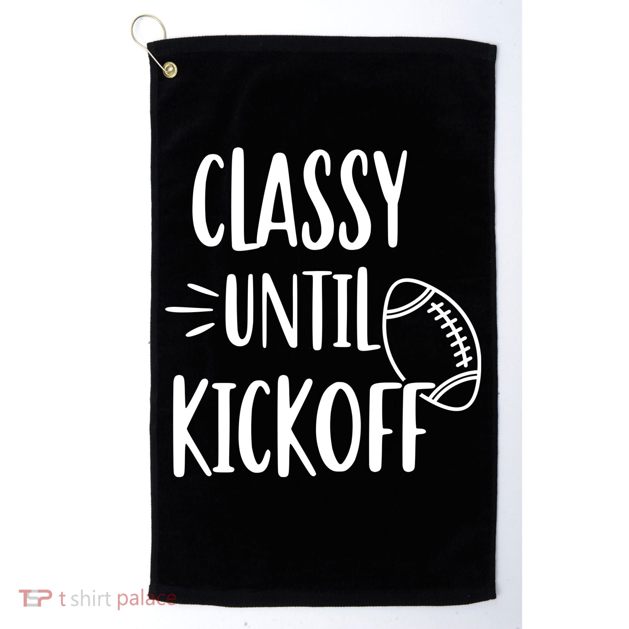 Classy Until Kickoff Funny Football Golf Towel
