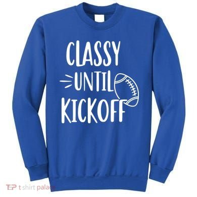 Classy Until Kickoff Funny Football Sweatshirt