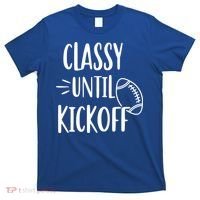 Classy Until Kickoff Funny Football T-Shirt thumb 0