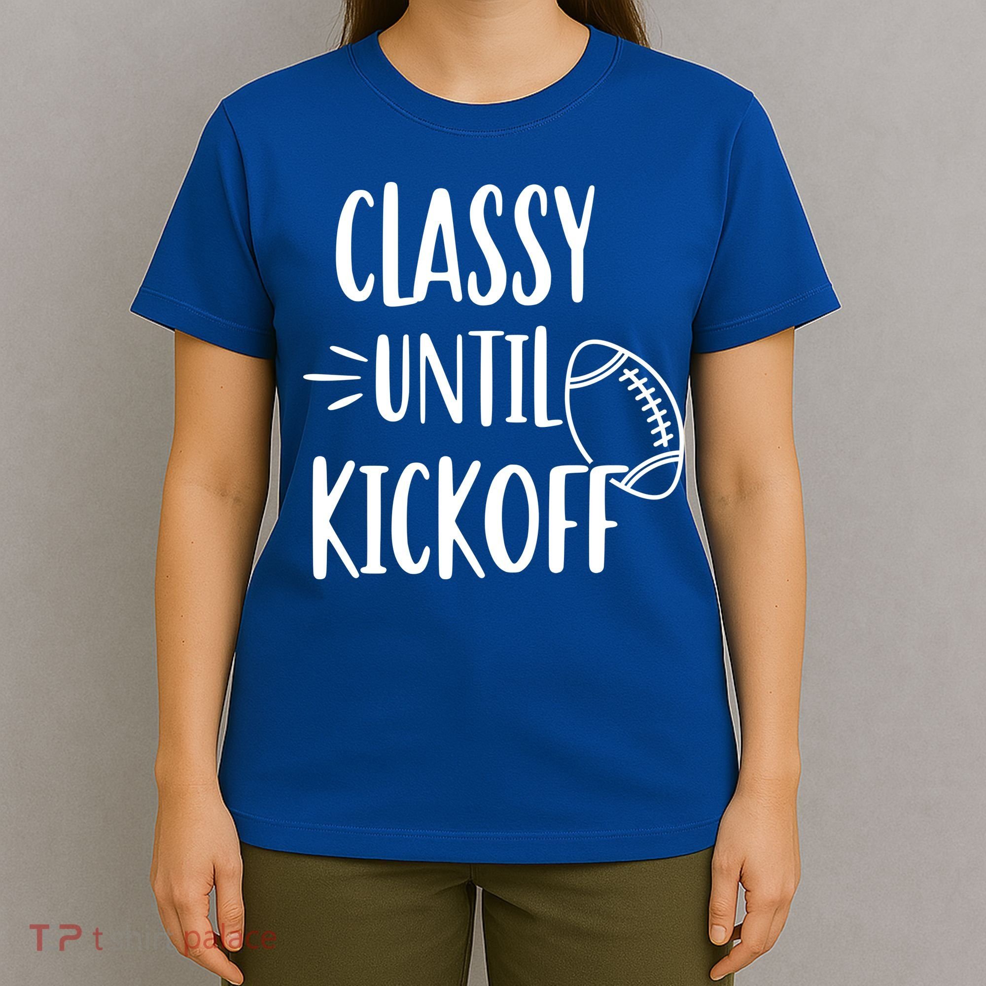 Classy Until Kickoff Funny Football T-Shirt