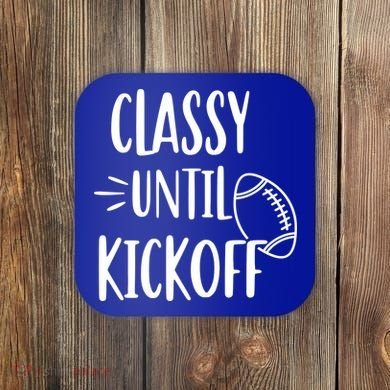 Classy Until Kickoff Funny Football Coaster