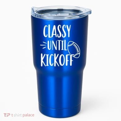 Classy Until Kickoff Funny Football Tumbler