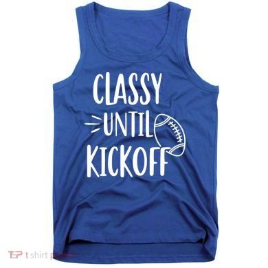 Classy Until Kickoff Funny Football Tank Top