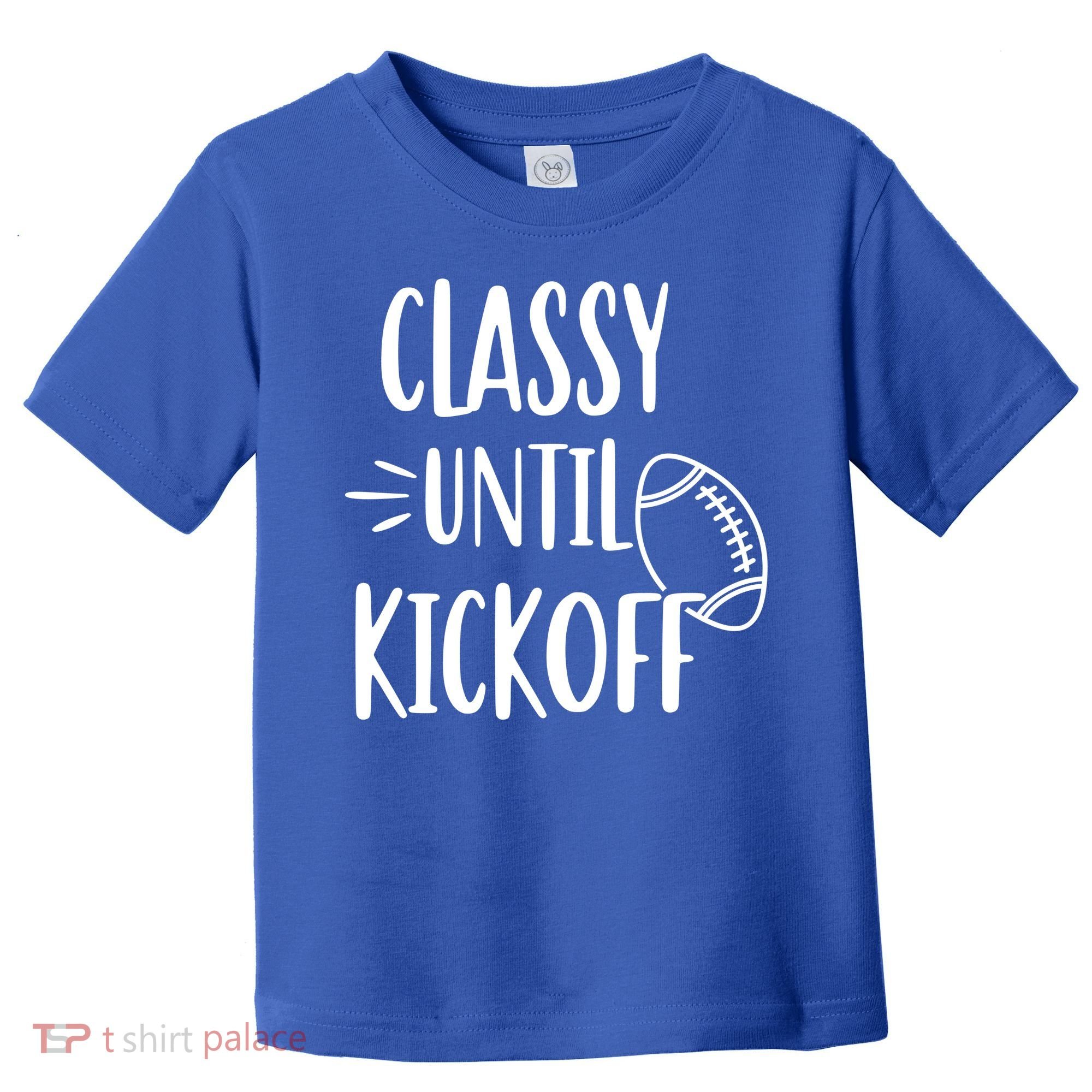 Classy Until Kickoff Funny Football Toddler T-Shirt