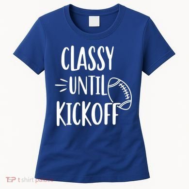 Classy Until Kickoff Funny Football Women's T-Shirt