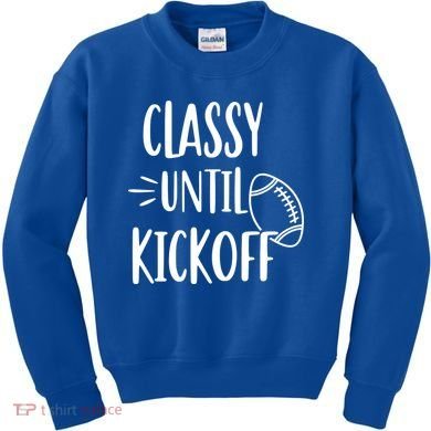 Classy Until Kickoff Funny Football Kids Sweatshirt
