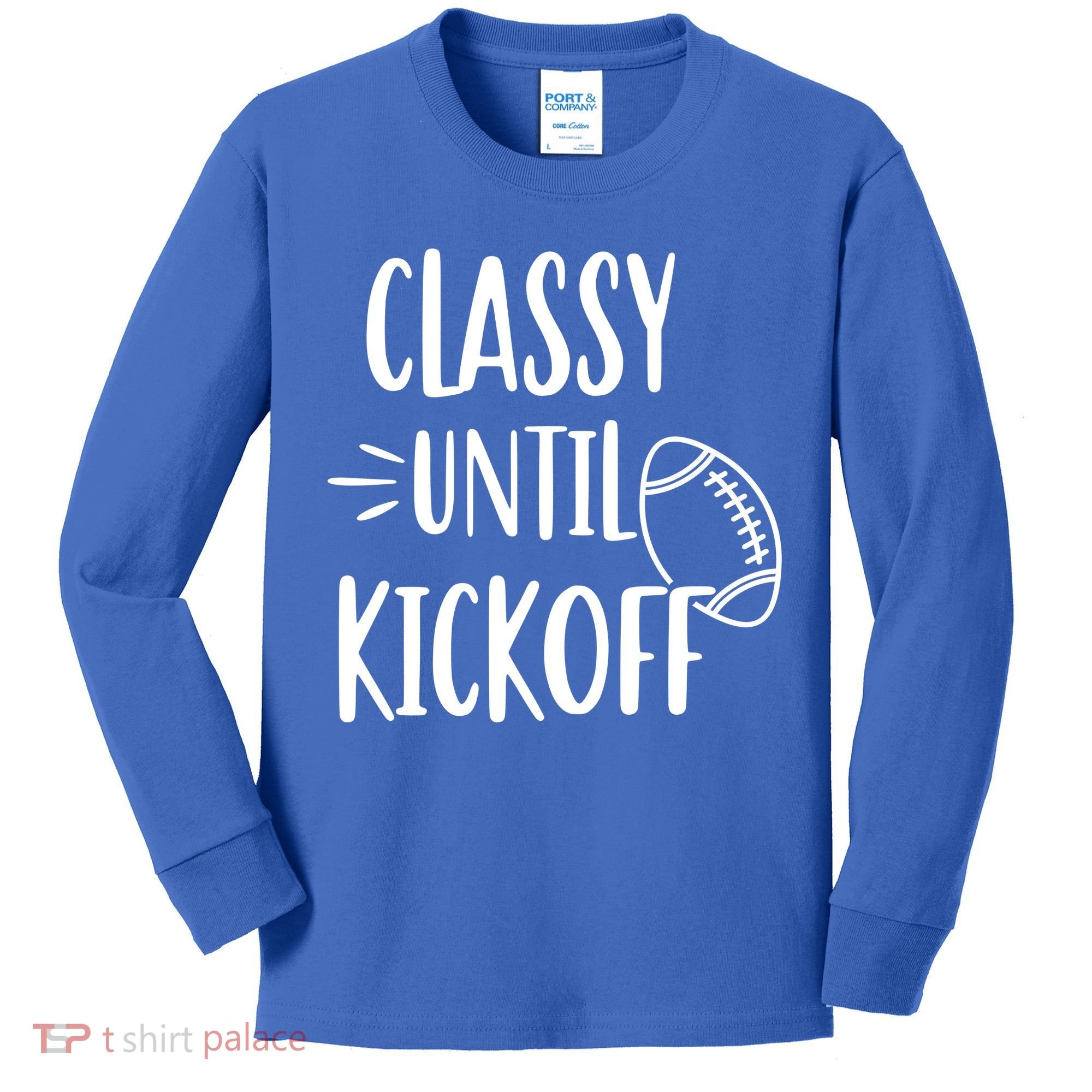 Classy Until Kickoff Funny Football Kids Long Sleeve Shirt