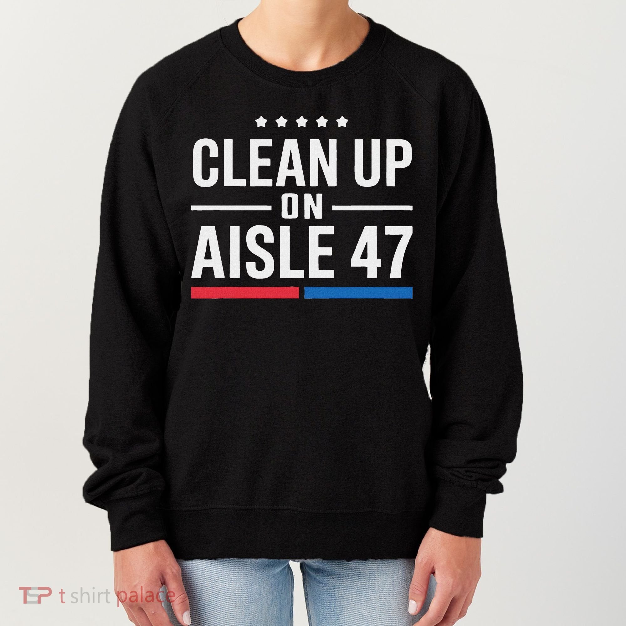 Clean Up On Aisle 47 Impeach 47 Anti Trump President 8647 Women's Sweatshirt