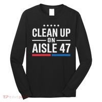 Clean Up On Aisle 47 Impeach 47 Anti Trump President 8647 Long Sleeve Shirt thumb 0