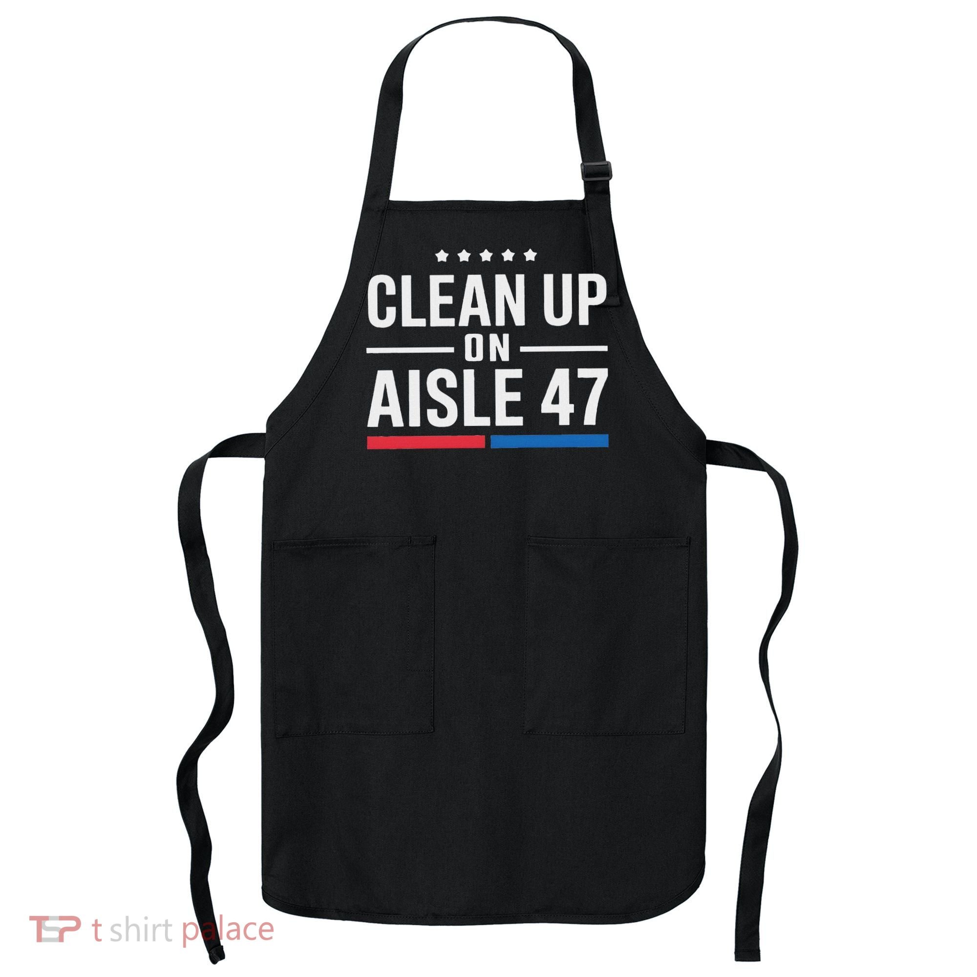 Clean Up On Aisle 47 Impeach 47 Anti Trump President 8647 Apron
