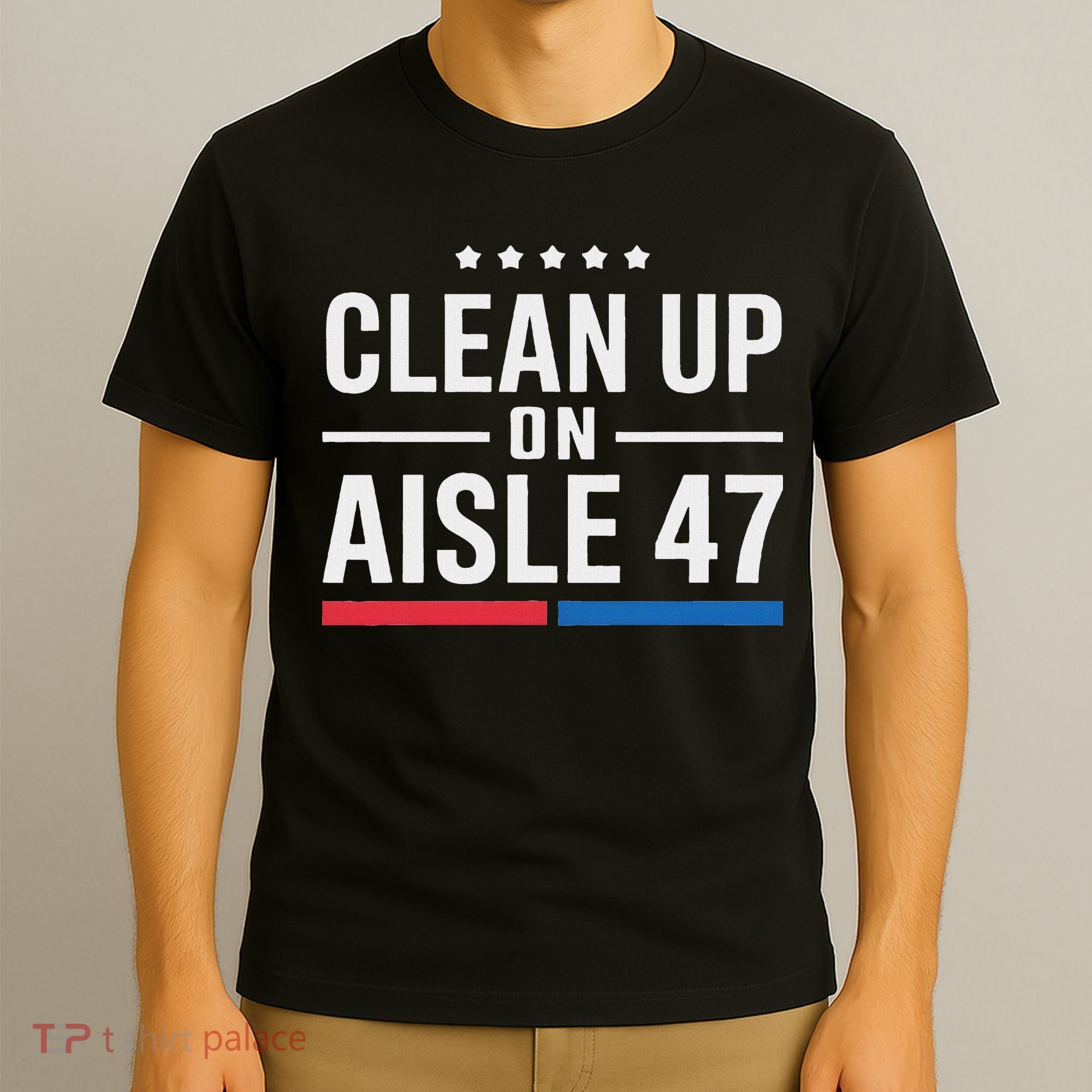 Clean Up On Aisle 47 Impeach 47 Anti Trump President 8647 T-Shirt