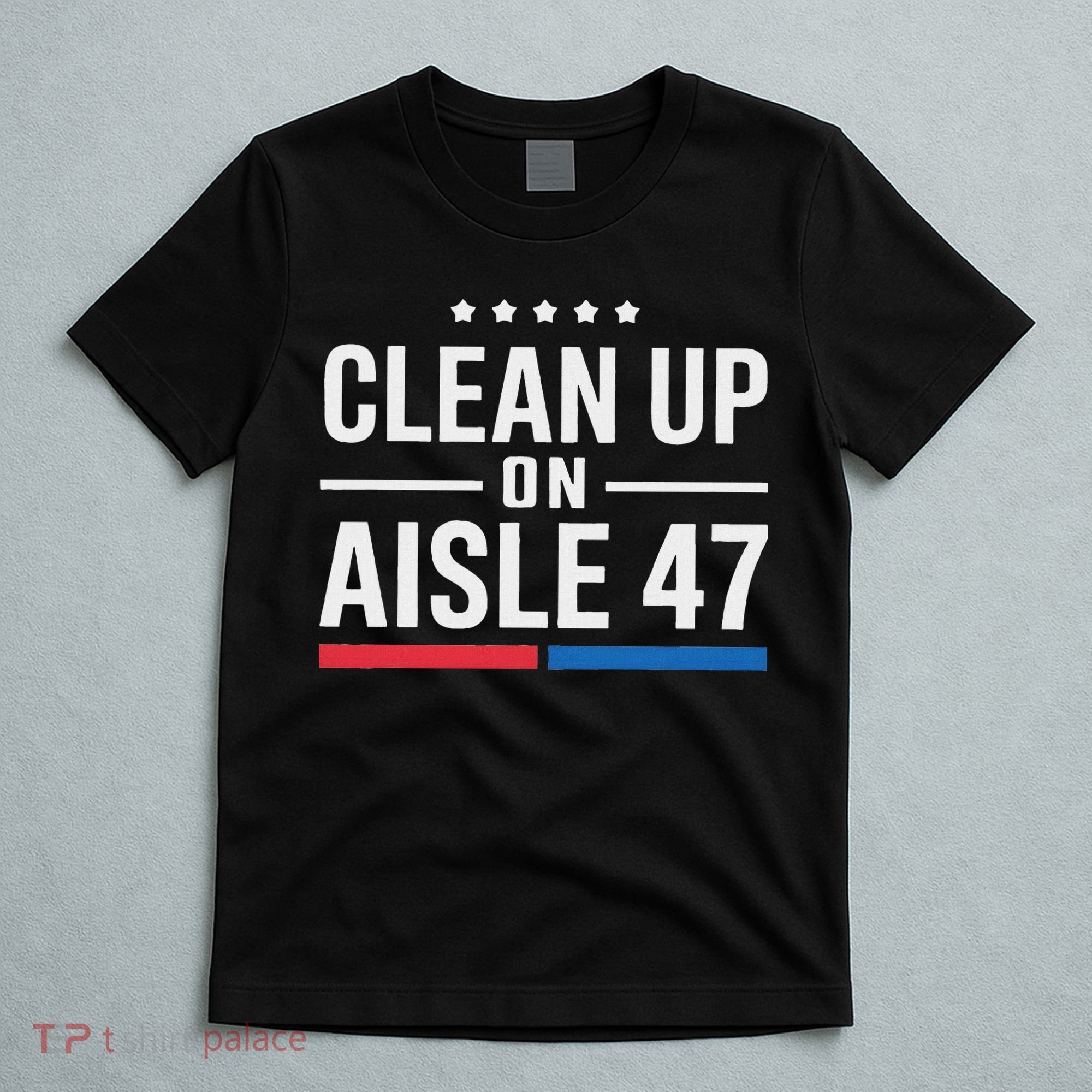 Clean Up On Aisle 47 Impeach 47 Anti Trump President 8647 T-Shirt