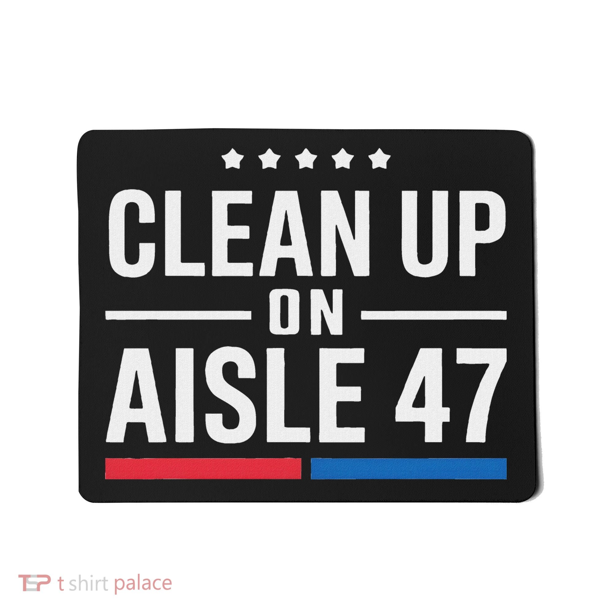 Clean Up On Aisle 47 Impeach 47 Anti Trump President 8647 Mousepad