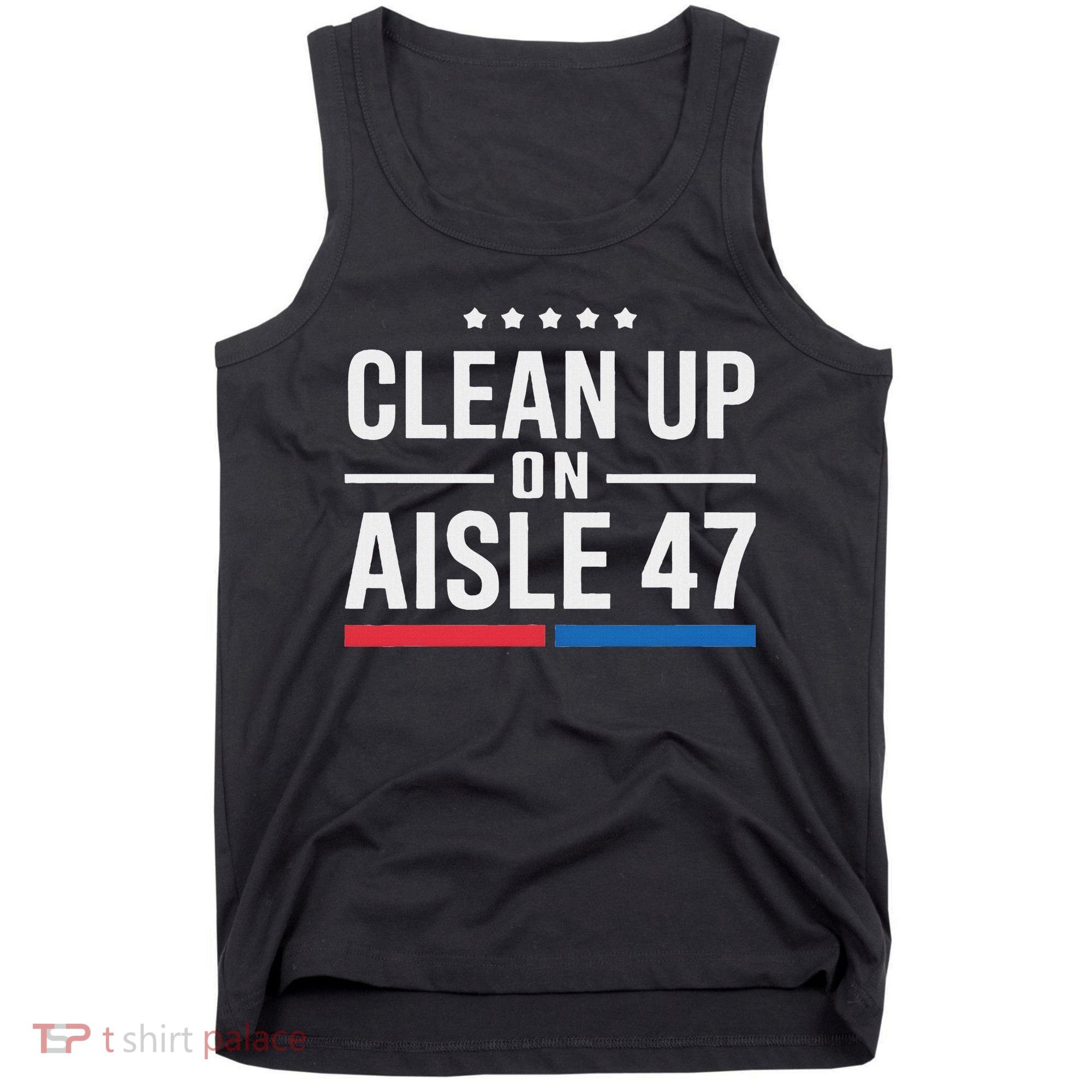 Clean Up On Aisle 47 Impeach 47 Anti Trump President 8647 Tank Top