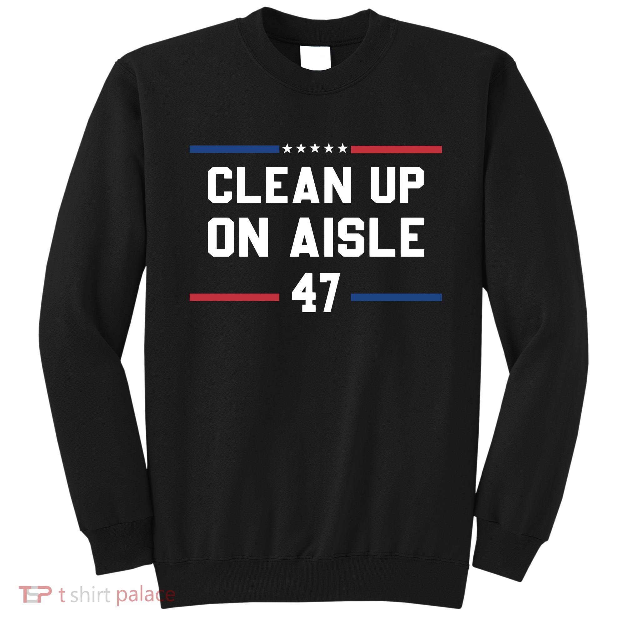 Clean Up On Aisle 47 Impeach 47 Anti Trump Sweatshirt