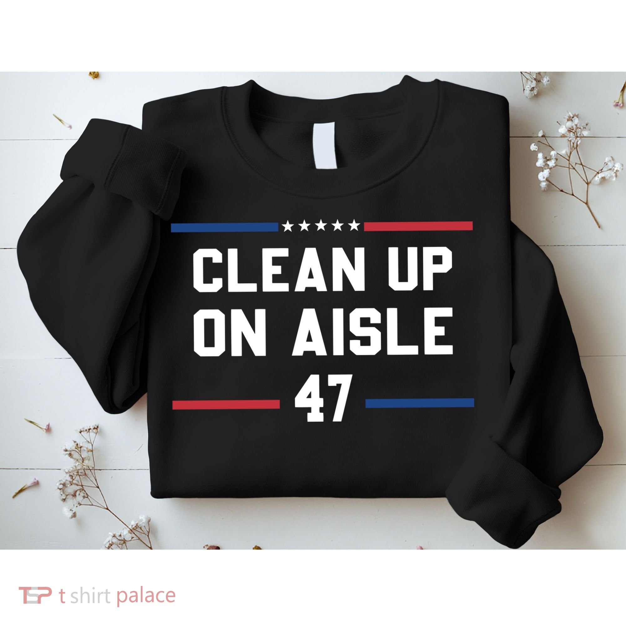 Clean Up On Aisle 47 Impeach 47 Anti Trump Sweatshirt