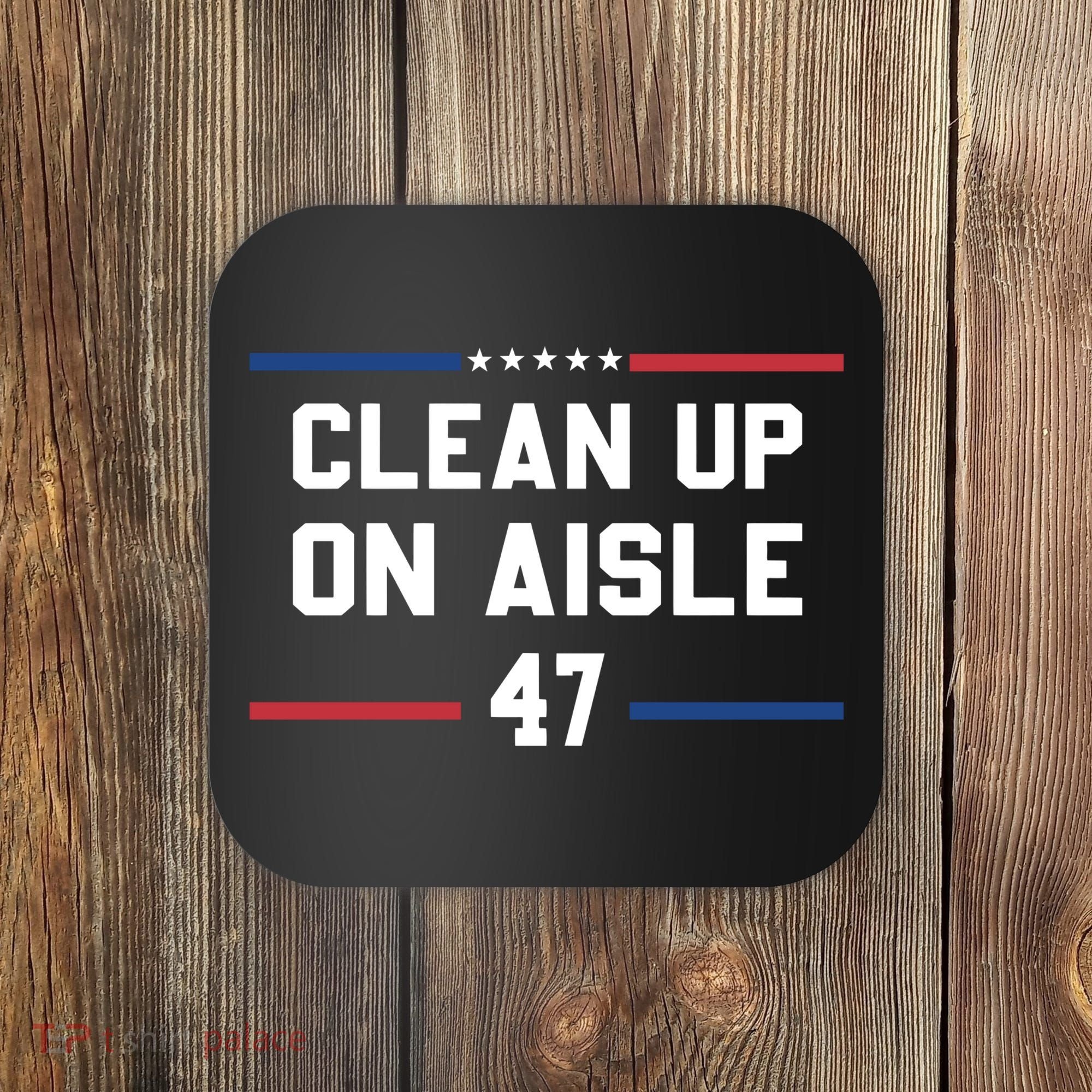 Clean Up On Aisle 47 Impeach 47 Anti Trump Coaster
