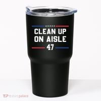 Clean Up On Aisle 47 Impeach 47 Anti Trump Tumbler thumb 0
