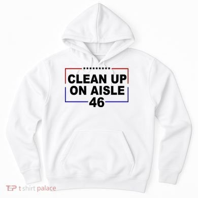 Clean Up On Aisle 46 Anti Biden Hoodie