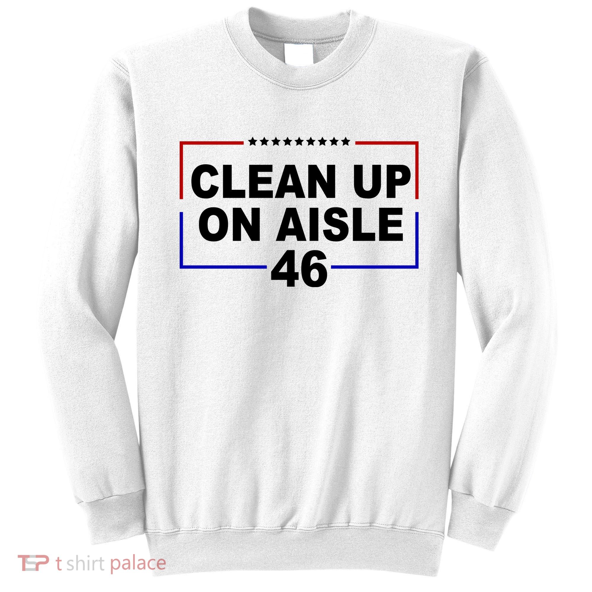 Clean Up On Aisle 46 Anti Biden Sweatshirt