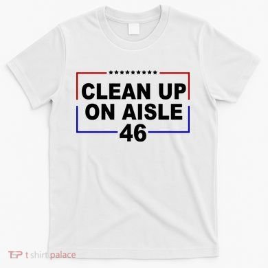Clean Up On Aisle 46 Anti Biden T-Shirt