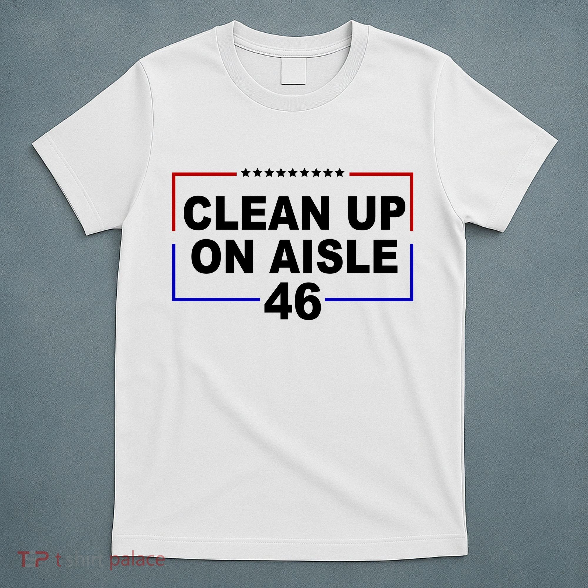 Clean Up On Aisle 46 Anti Biden T-Shirt