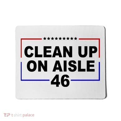 Clean Up On Aisle 46 Anti Biden Mousepad