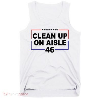Clean Up On Aisle 46 Anti Biden Tank Top