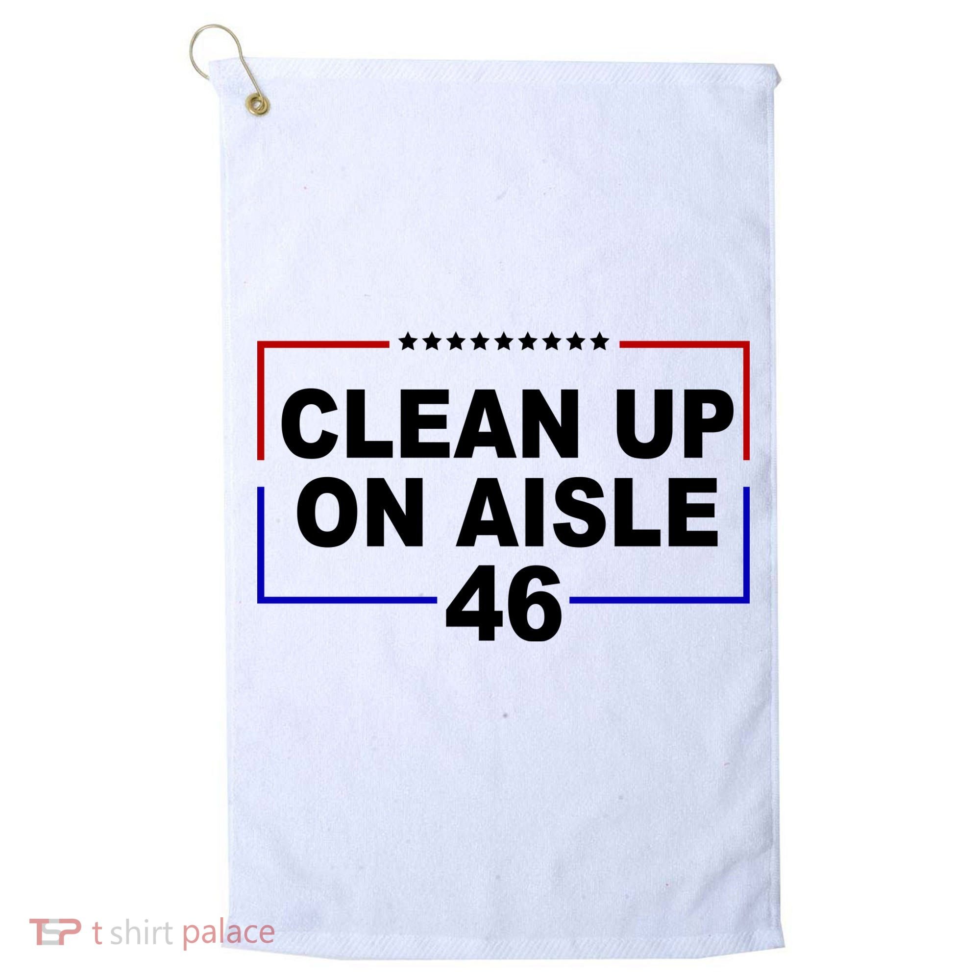Clean Up On Aisle 46 Anti Biden Golf Towel