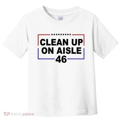 Clean Up On Aisle 46 Anti Biden Toddler T-Shirt