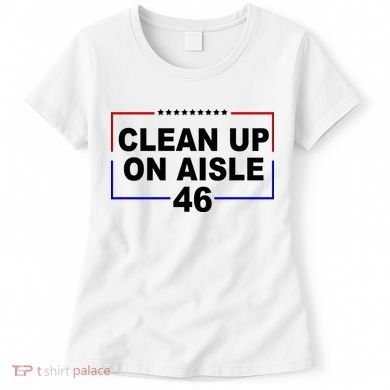 Clean Up On Aisle 46 Anti Biden Women's T-Shirt