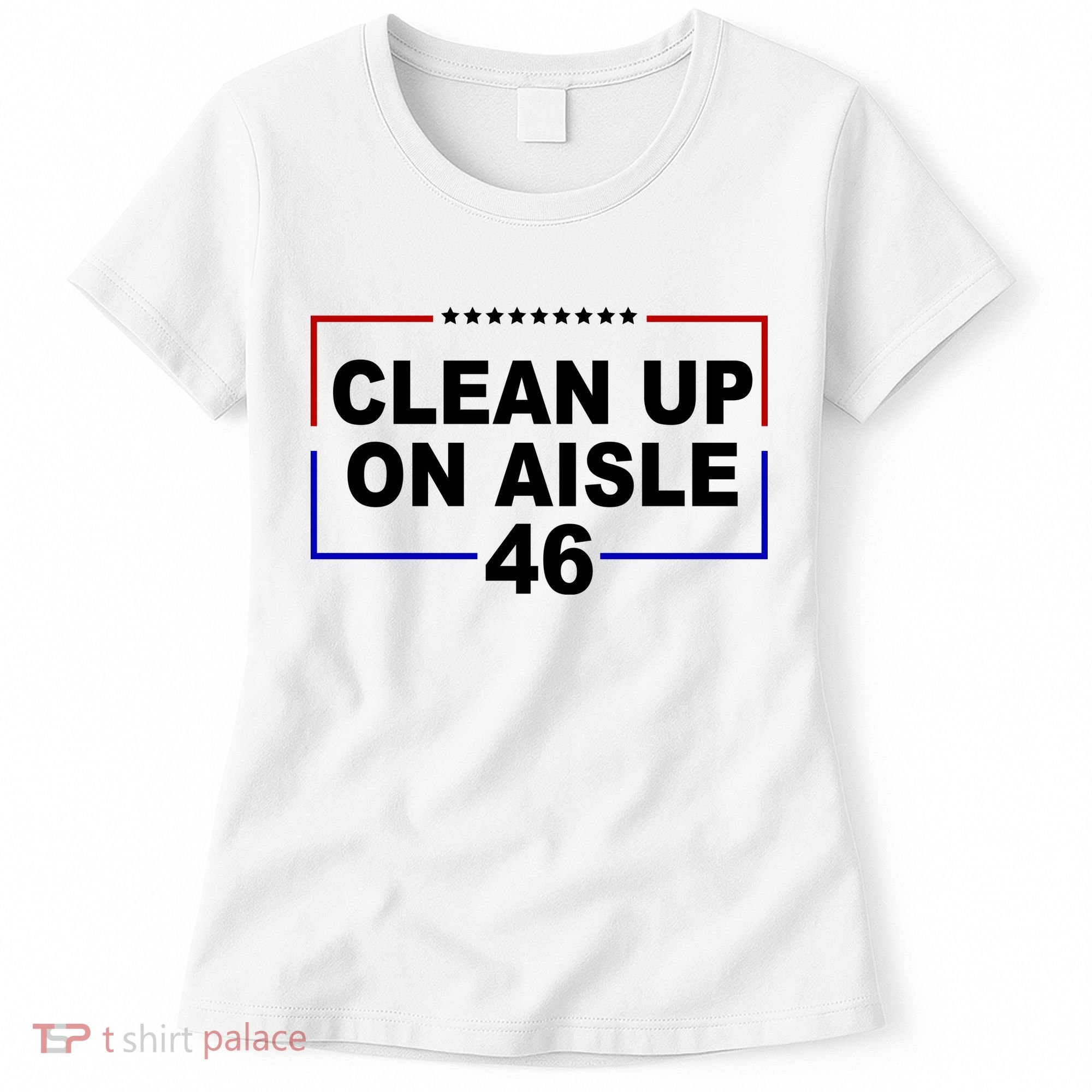 Clean Up On Aisle 46 Anti Biden Women's T-Shirt
