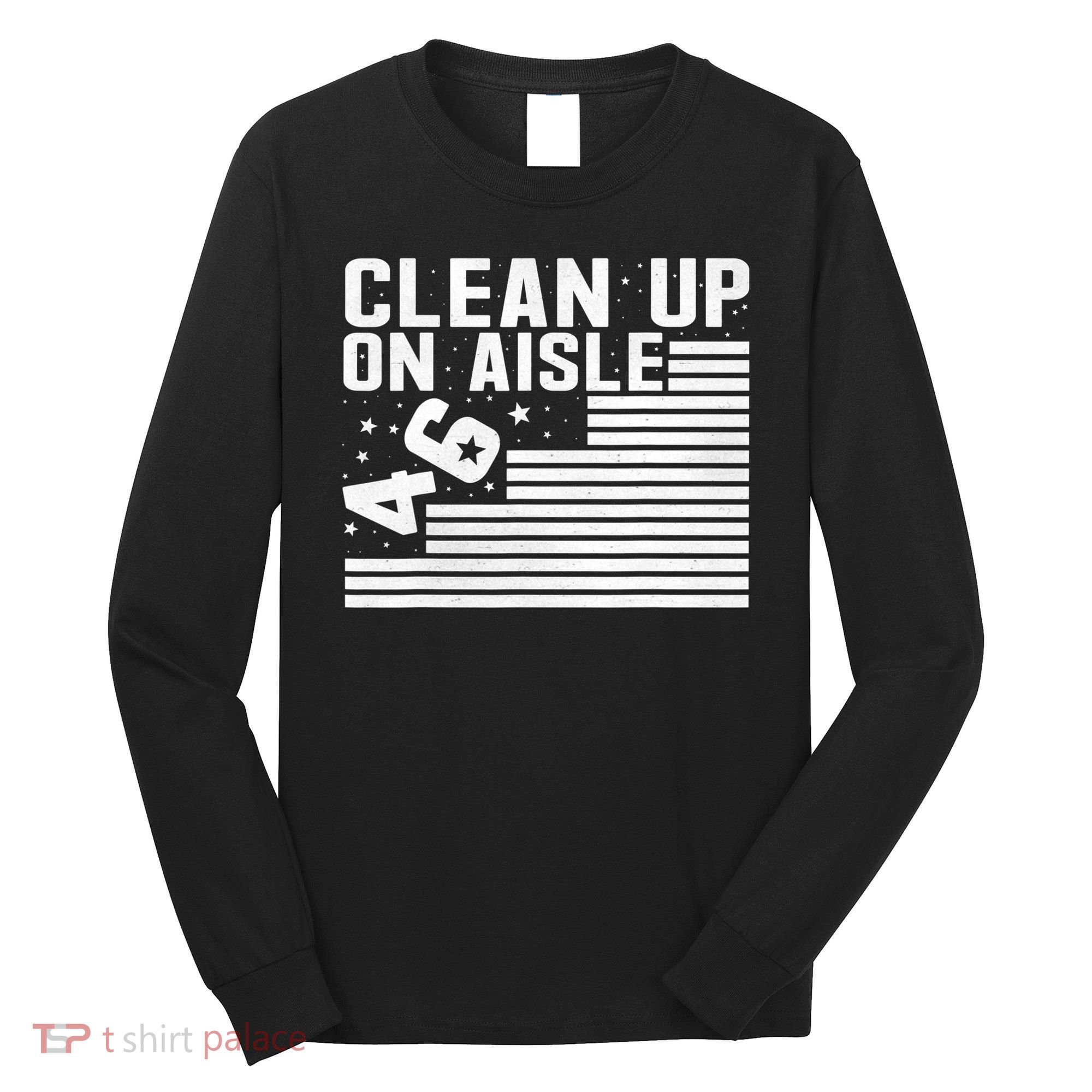 Clean Up On Aisle 46 Impeach Biden Sarcastic Anti Biden 86 46 Long Sleeve Shirt