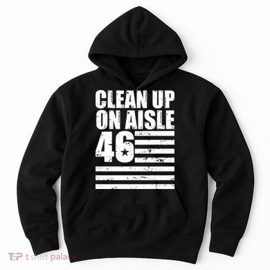 Clean Up On Aisle 46 Anti Biden Hoodie